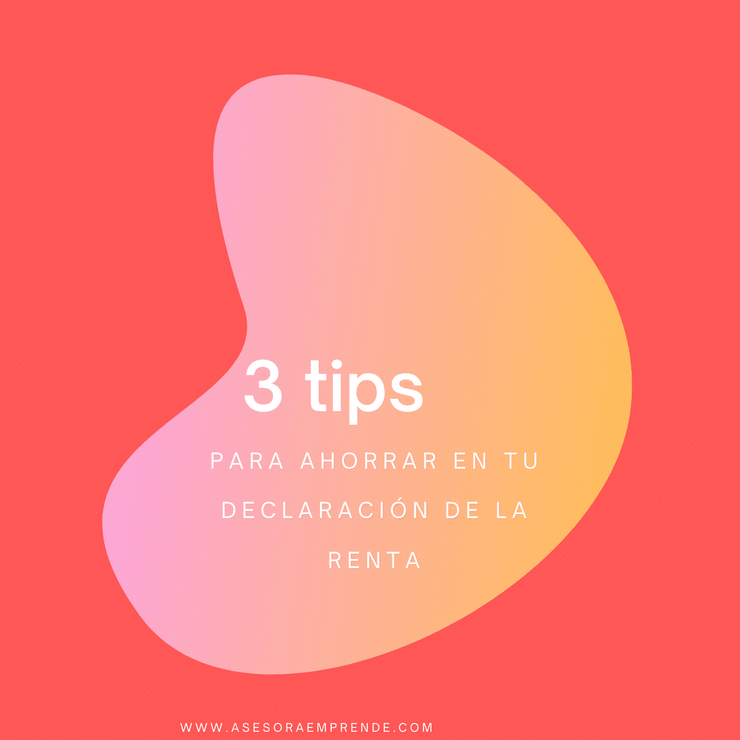 3 TIPS PARA AHORRAR EN TU DECLARACIÓN DE RENTA