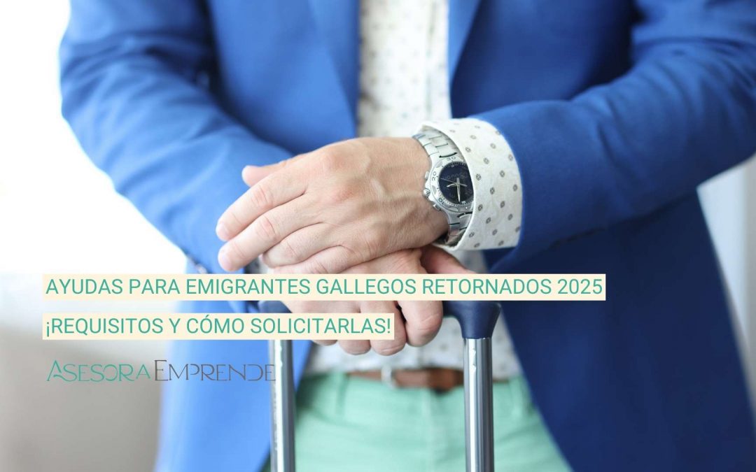 Ayudas para Emigrantes Gallegos Retornados 2025: Requisitos y Cómo Solicitarlas