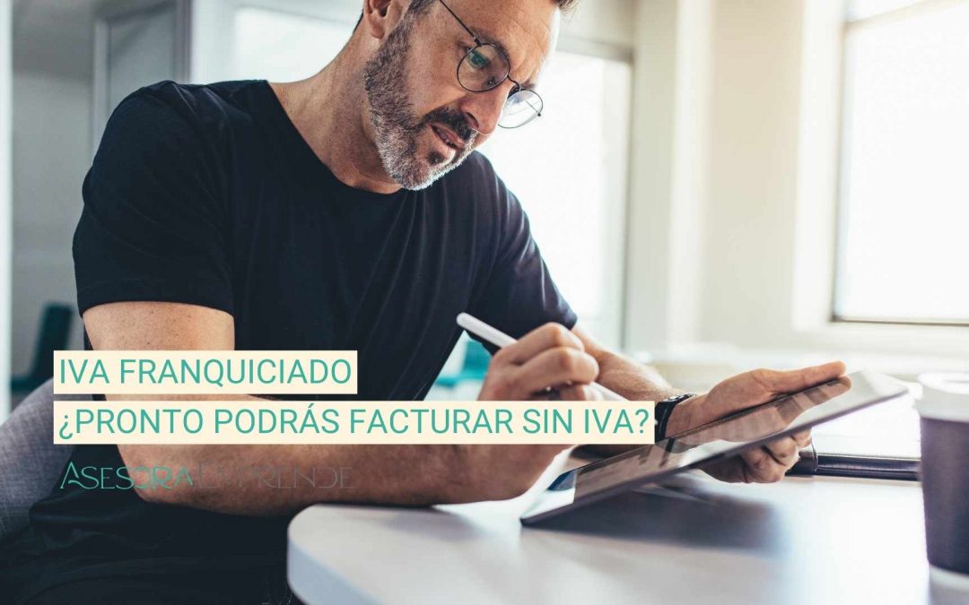 IVA franquiciado ¿Pronto podrás facturar sin IVA?
